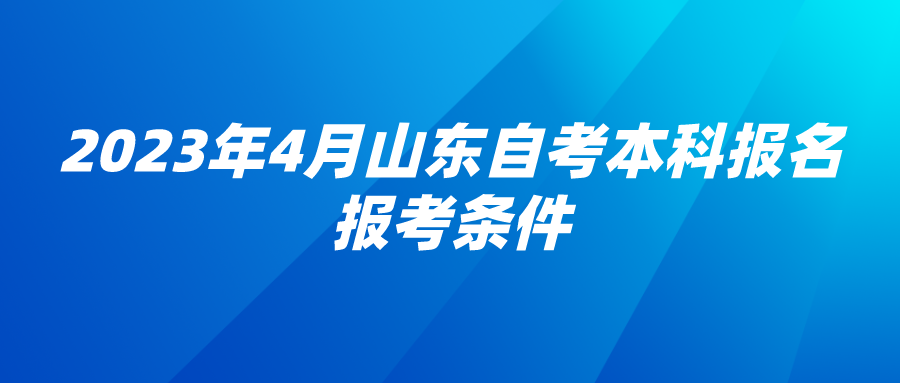 2023年4月山东自考本科报名报考条件