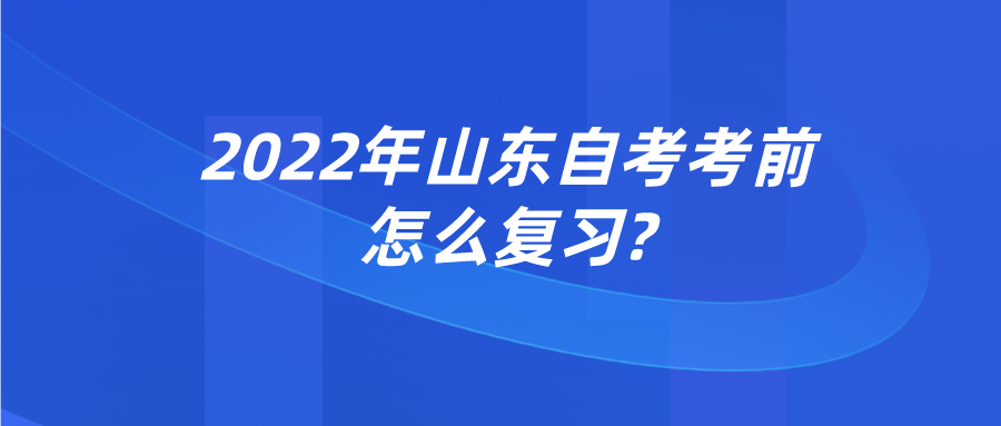 2022年山东自考考前怎么复习?