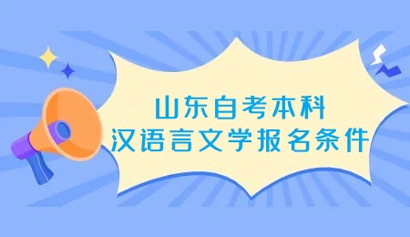 2023年山东自考本科汉语言文学专业报名条件