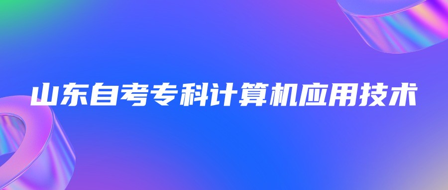 2023年山东自考计算机应用技术专业专科报名条件