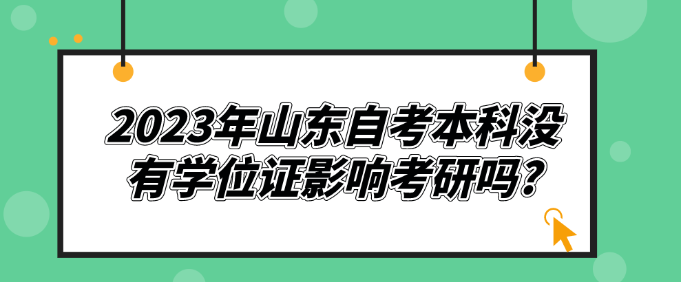 2023年山东自考本科没有学位证影响考研吗?