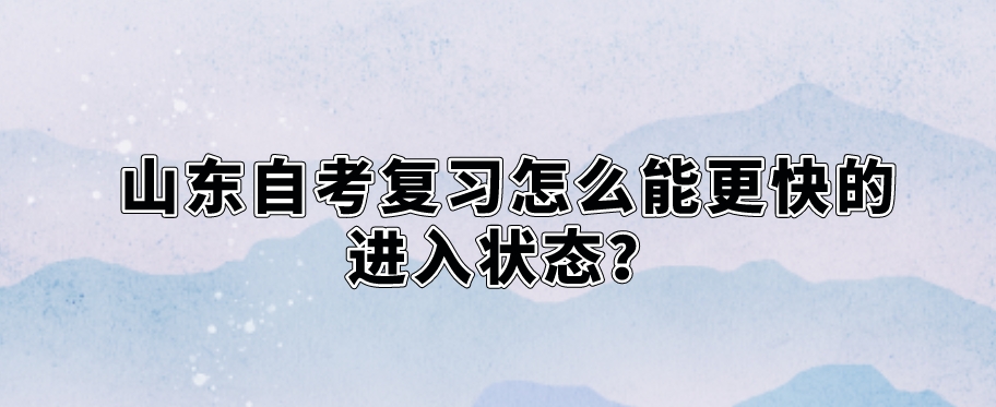 山东自考复习怎么能更快的进入状态？