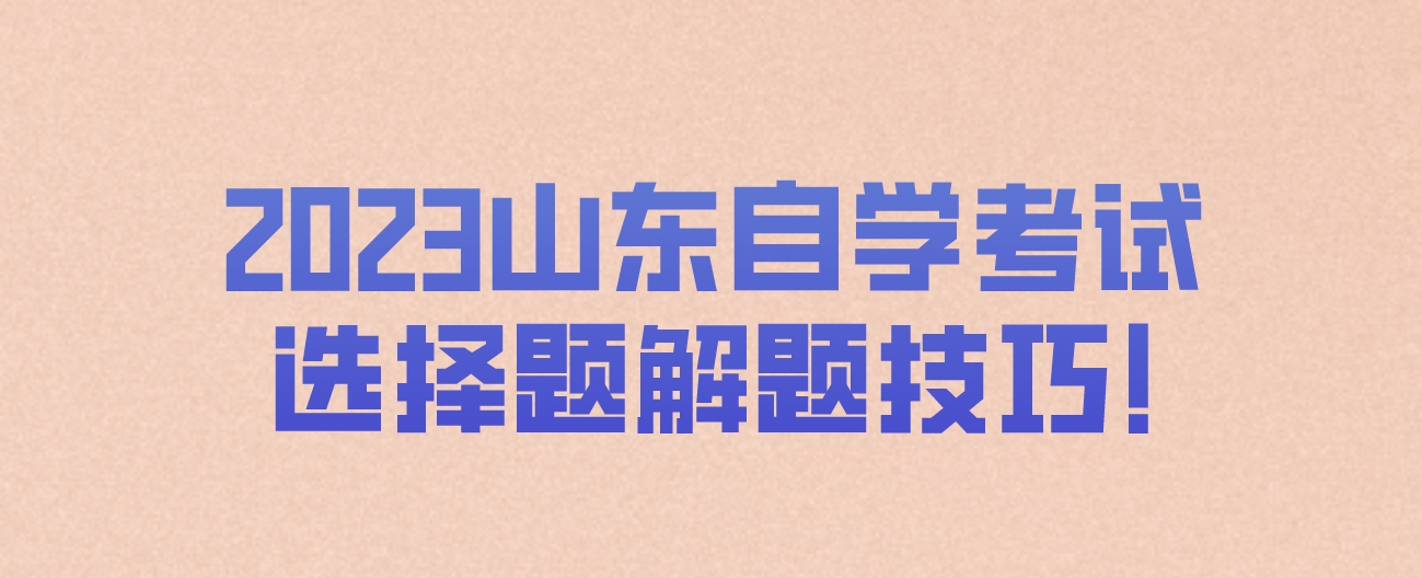 2023山东自学考试选择题解题技巧!　