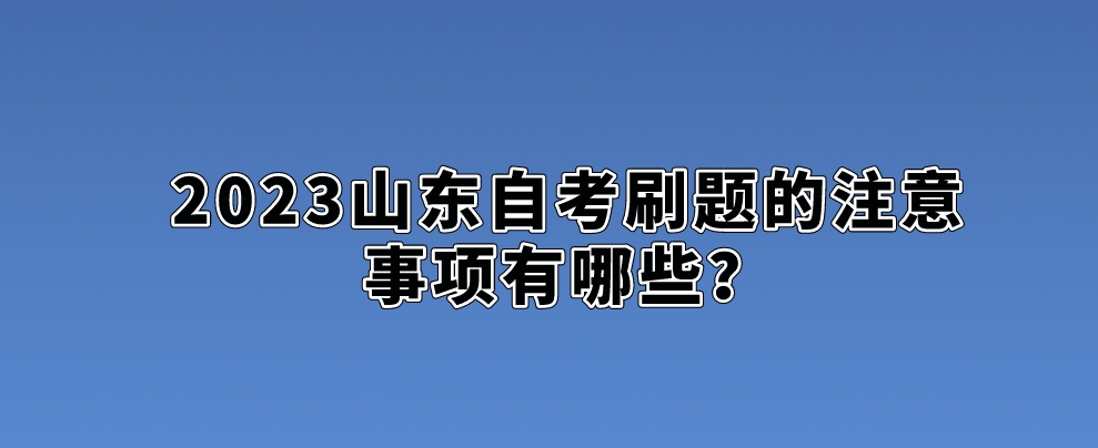 2023山东自考刷题的注意事项有哪些？