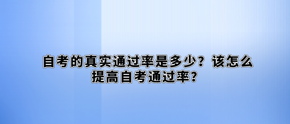 自考的真实通过率是多少？该怎么提高自考通过率？