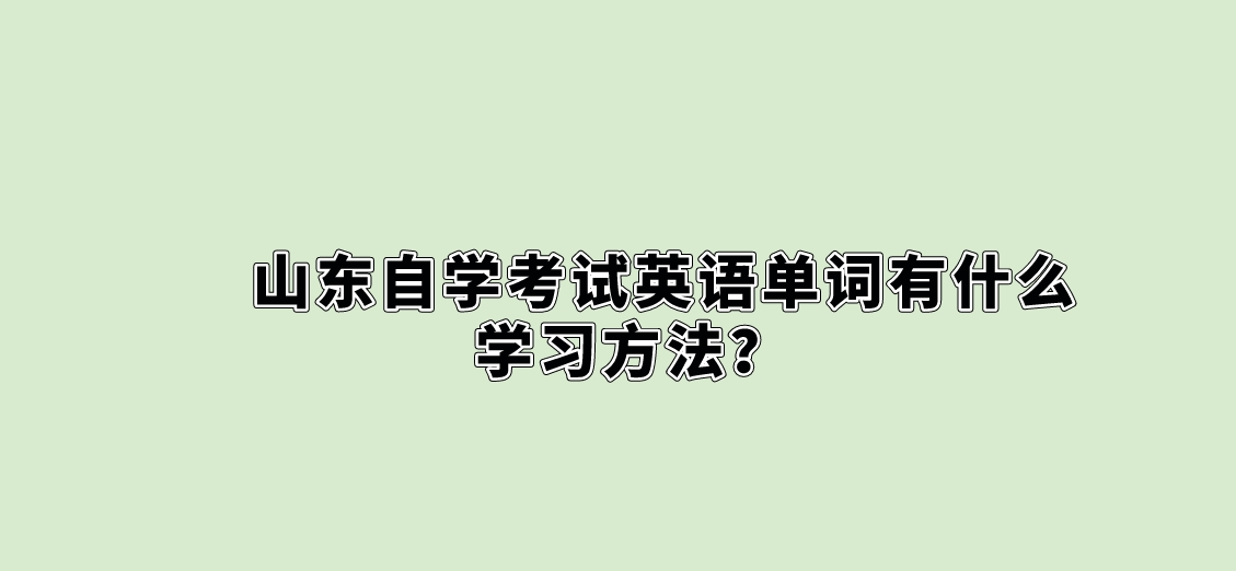 山东自学考试英语单词有什么学习方法？