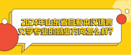 2024年山东省自考本汉语言文学专业的就业方向怎么样？