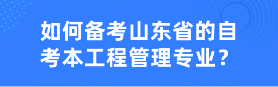 2024年如何备考山东省的自考本工程管理专业？