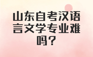 2024年山东汉语言文学自考本科专业好考吗