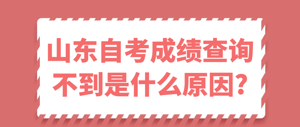 山东自考成绩查询不到是什么原因?