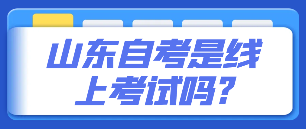 山东自考是线上考试吗?