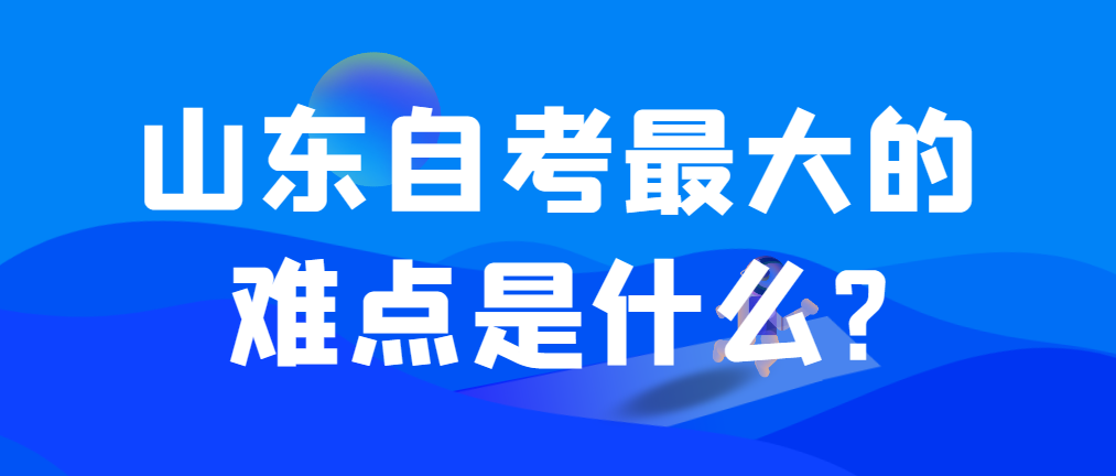 山东自考最大的难点是什么?