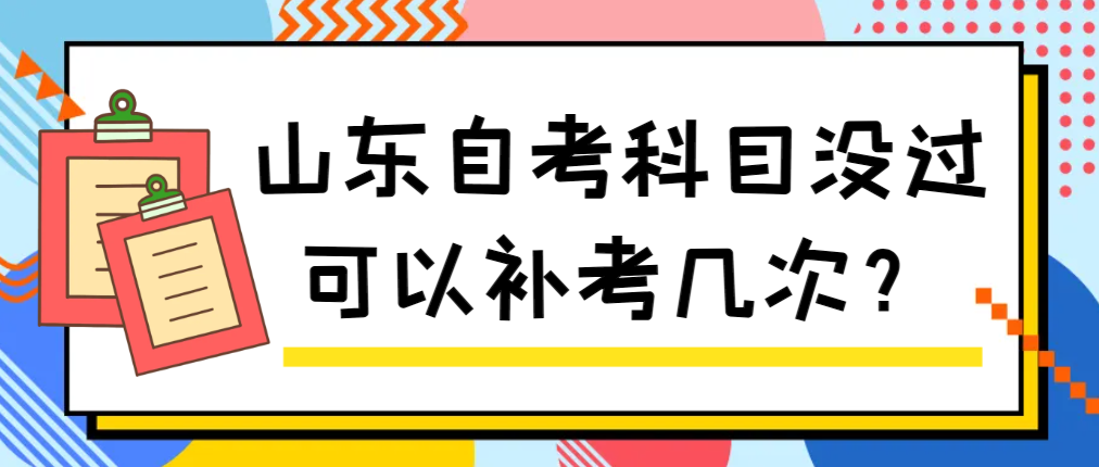 山东自考科目没过可以补考几次？