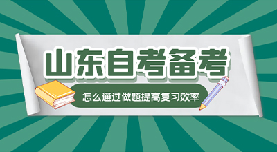 山东自考备考怎么通过做题提高复习效率.jpg