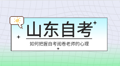 山东自考如何把握自考阅卷老师的心理.jpg