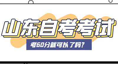 山东自考考试考60分就可以了吗.jpg