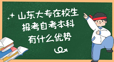 山东大专在校生报考自考本科有什么优势.jpg