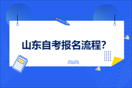 山东省6月自考报考流程介绍！