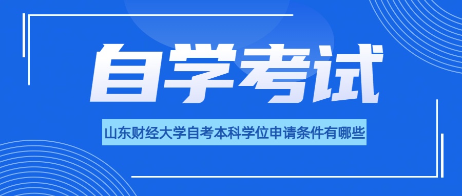 山东财经大学自考本科学士学位申请条件有哪些？