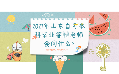 2021年山东自考本科毕业答辩老师会问什么?